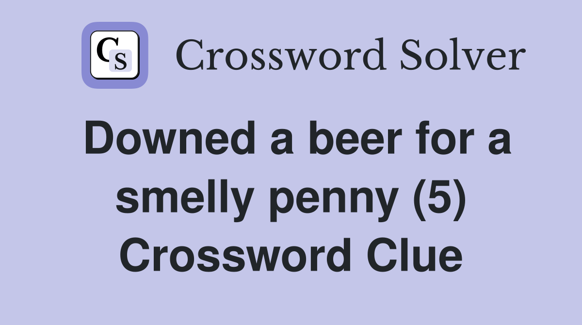 Downed a beer for a smelly penny (5) Crossword Clue