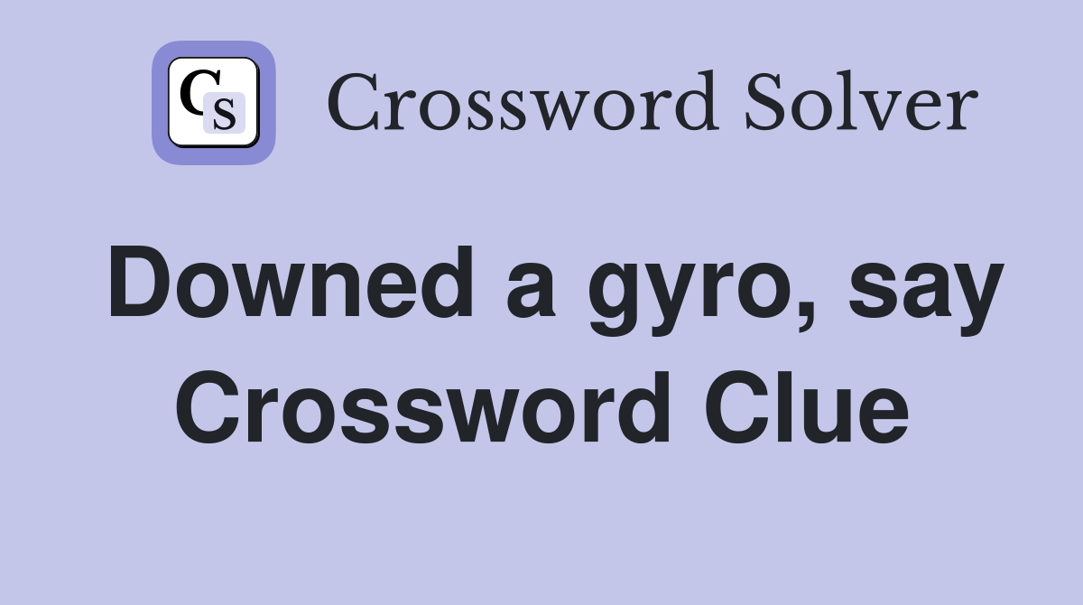 Downed a gyro, say Crossword Clue