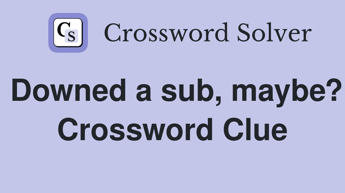 Downed a sub, maybe? Crossword Clue