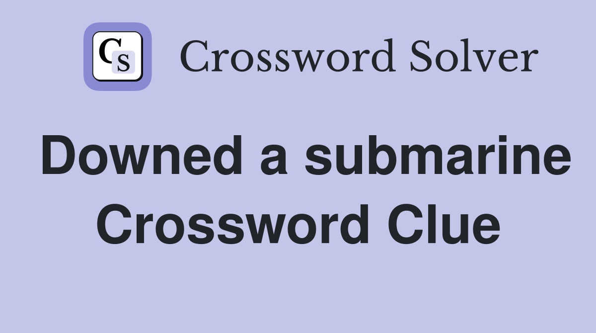 Downed a submarine Crossword Clue