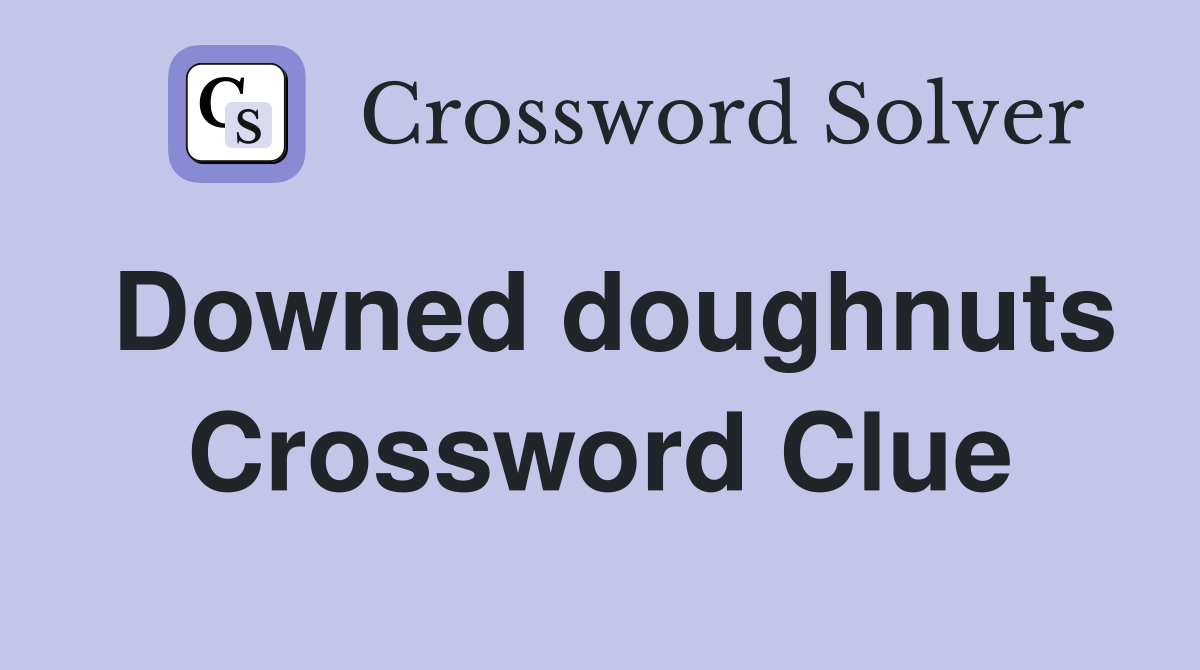 Downed doughnuts Crossword Clue