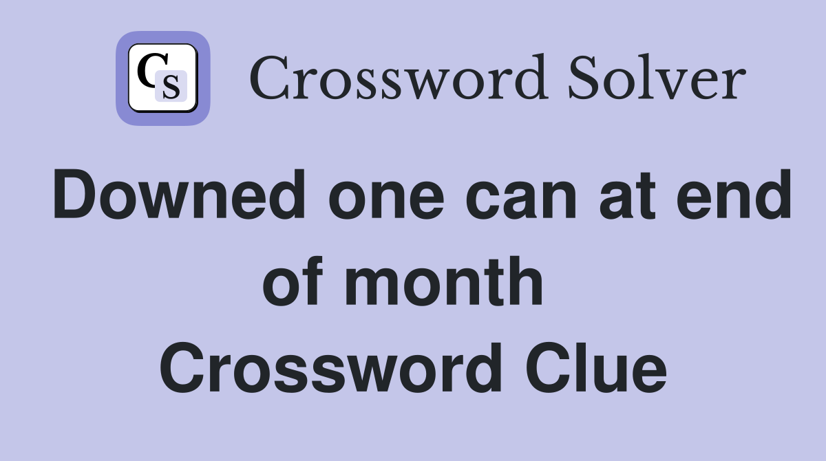 Downed one can at end of month  Crossword Clue