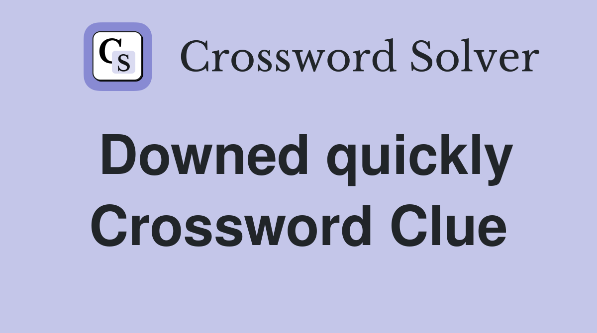 Downed quickly Crossword Clue