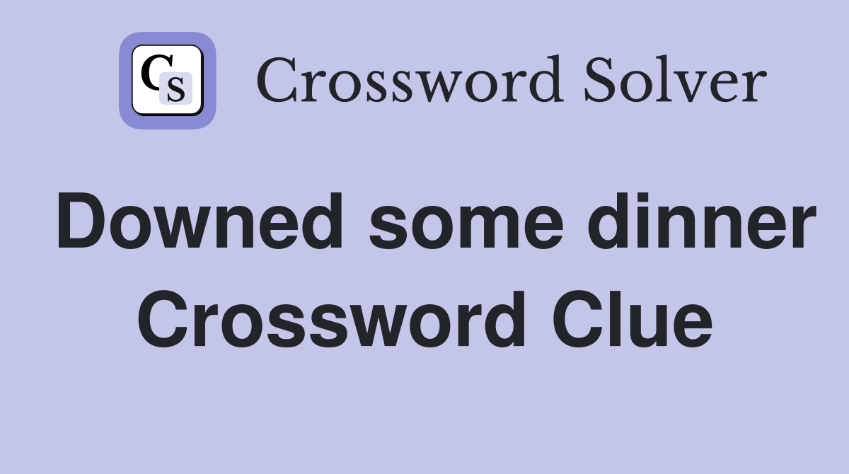 Downed some dinner Crossword Clue