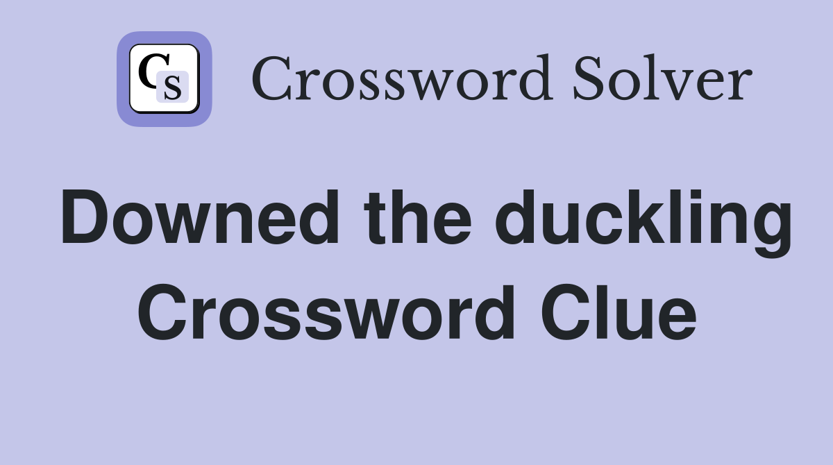 Downed the duckling Crossword Clue