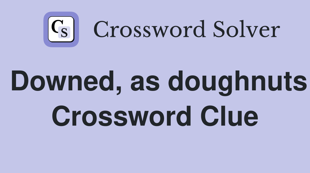 Downed, as doughnuts Crossword Clue