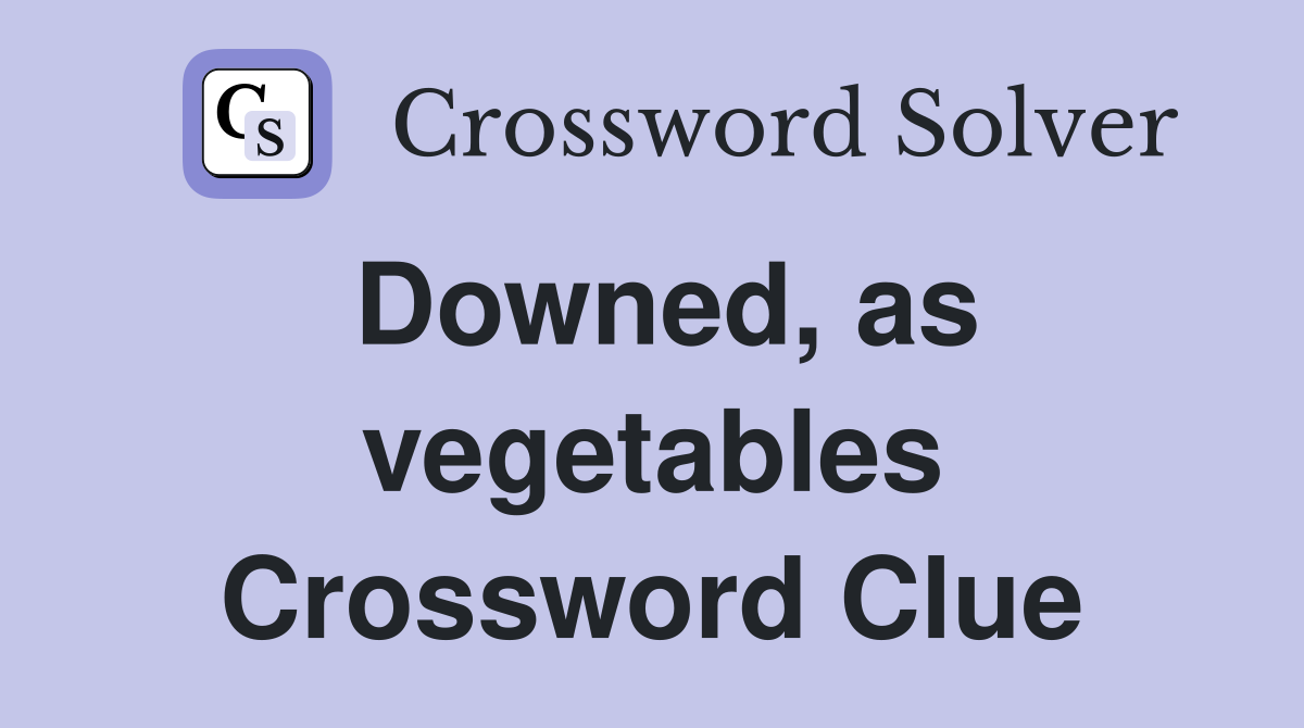 Downed, as vegetables Crossword Clue