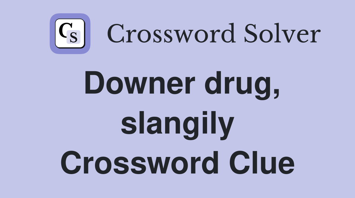 Downer drug, slangily Crossword Clue