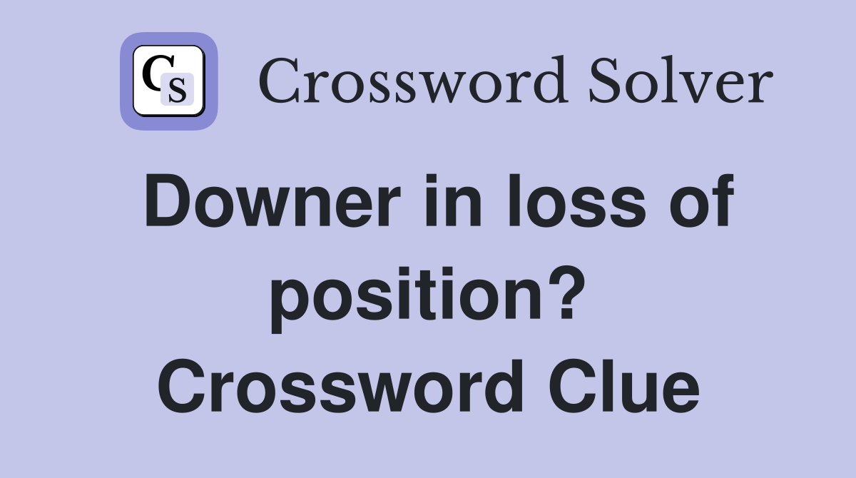 Downer in loss of position? Crossword Clue