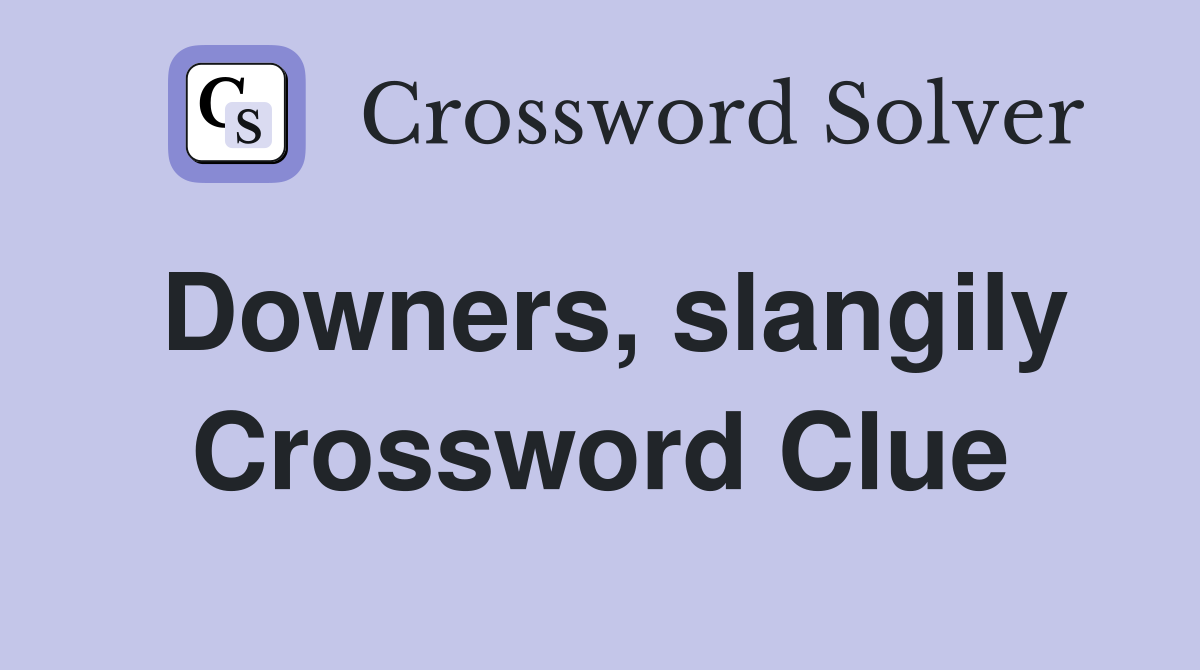 Downers, slangily Crossword Clue