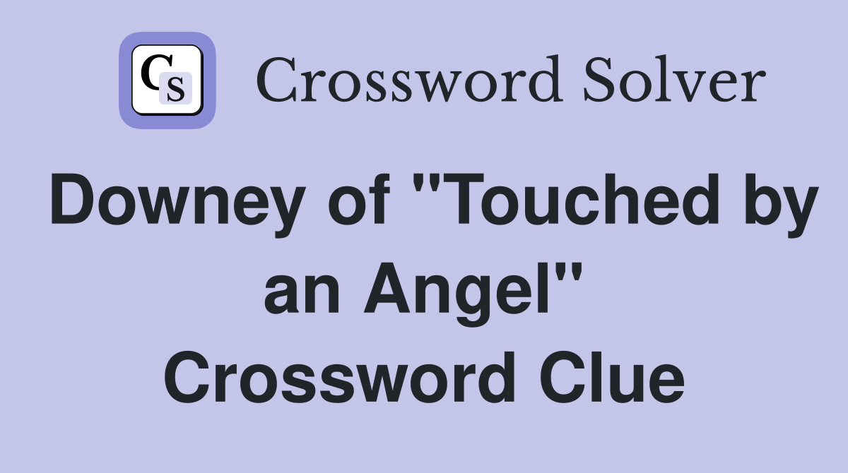 Downey of "Touched by an Angel" Crossword Clue