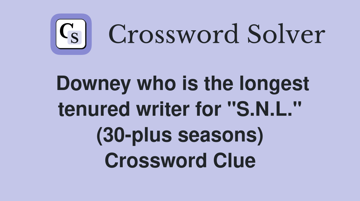 Downey who is the longest tenured writer for "S.N.L." (30-plus seasons) Crossword Clue