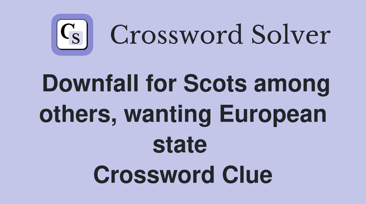 Downfall for Scots among others, wanting European state  Crossword Clue