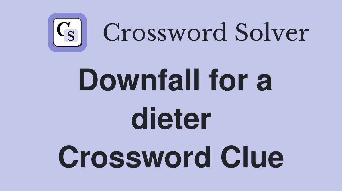 Downfall for a dieter Crossword Clue
