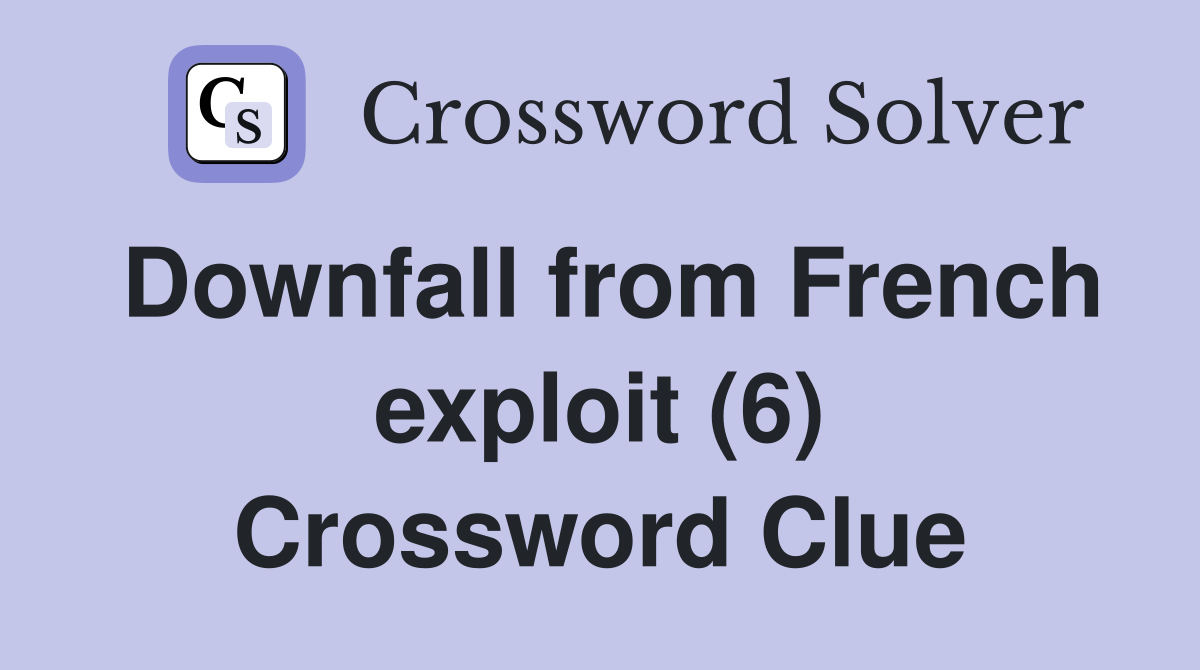 Downfall from French exploit (6) Crossword Clue