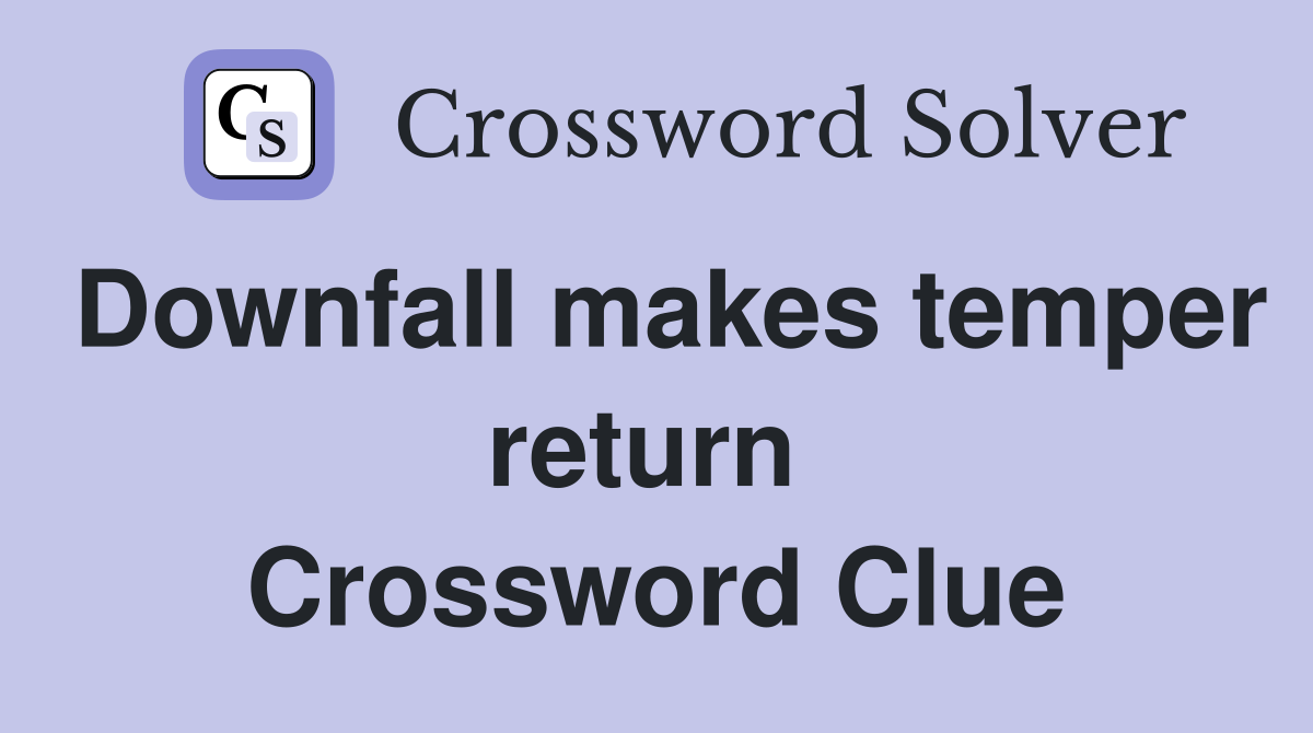 Downfall makes temper return  Crossword Clue