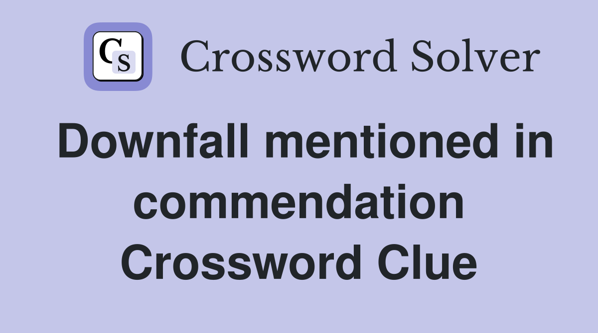 Downfall mentioned in commendation Crossword Clue
