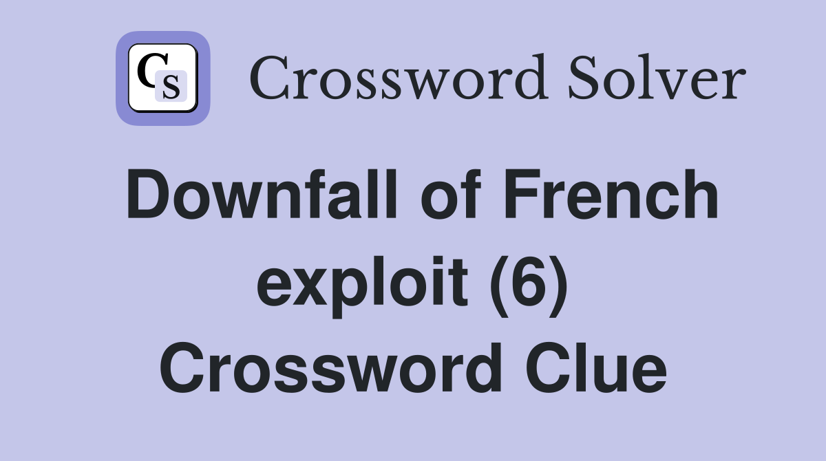 Downfall of French exploit (6) Crossword Clue
