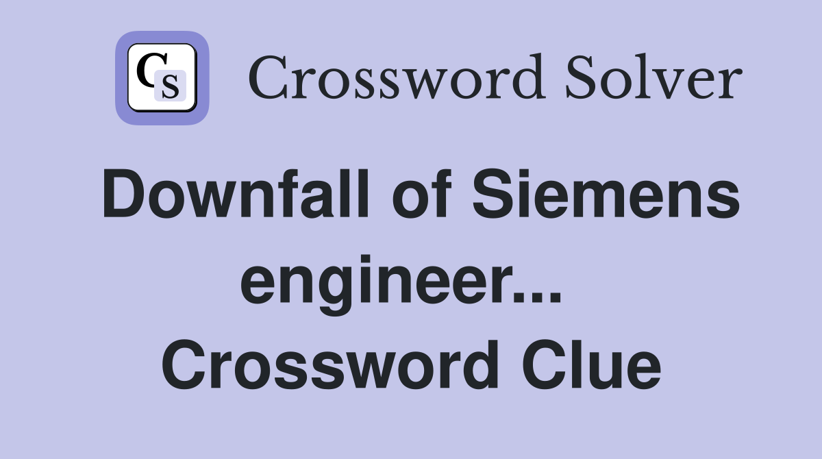 Downfall of Siemens engineer...  Crossword Clue
