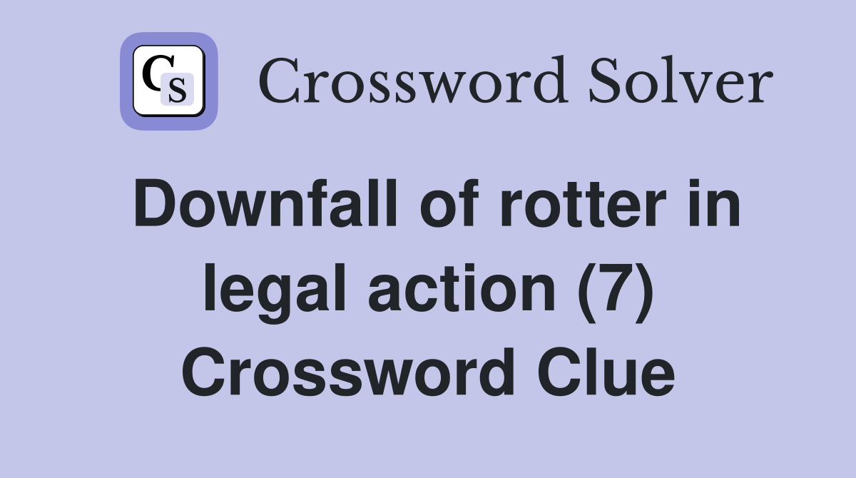 Downfall of rotter in legal action (7) Crossword Clue