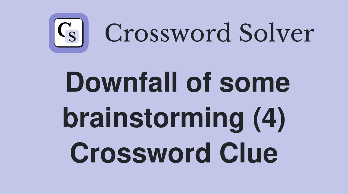 Downfall of some brainstorming (4) Crossword Clue