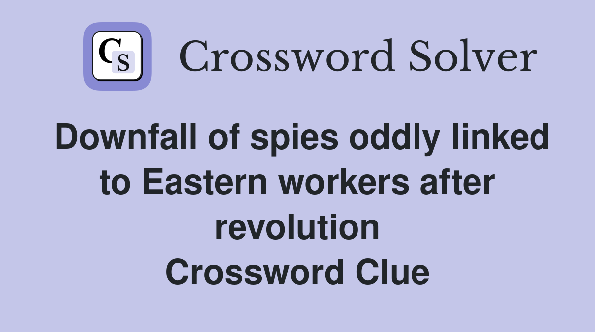 Downfall of spies oddly linked to Eastern workers after revolution Crossword Clue