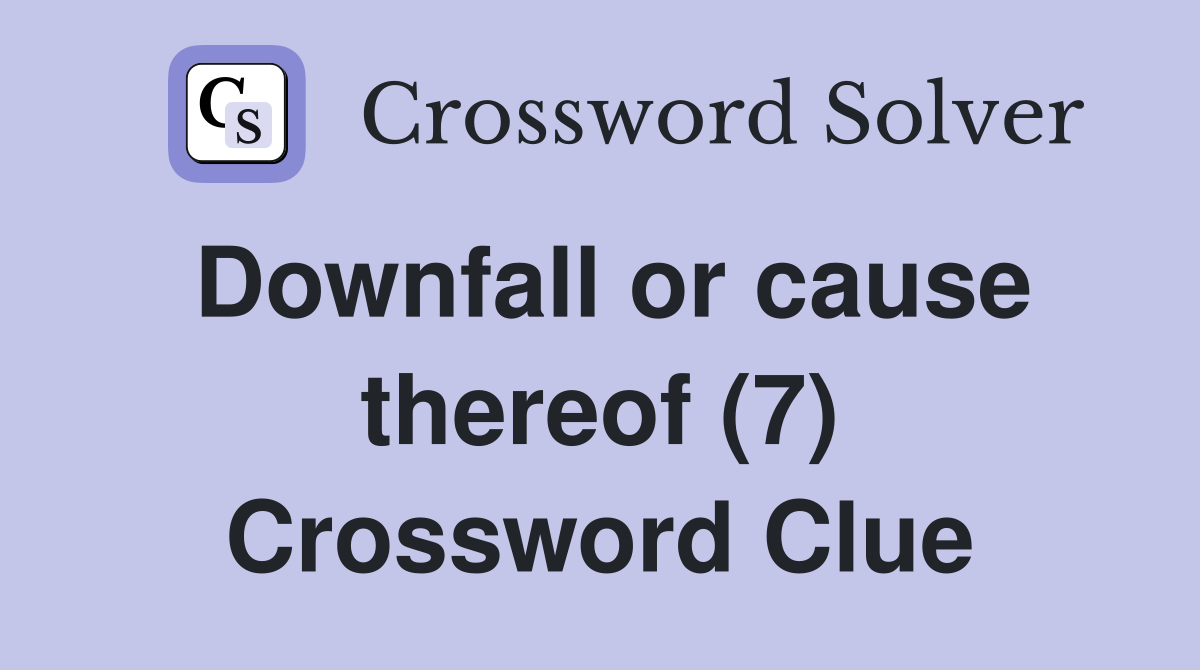 Downfall or cause thereof (7) Crossword Clue