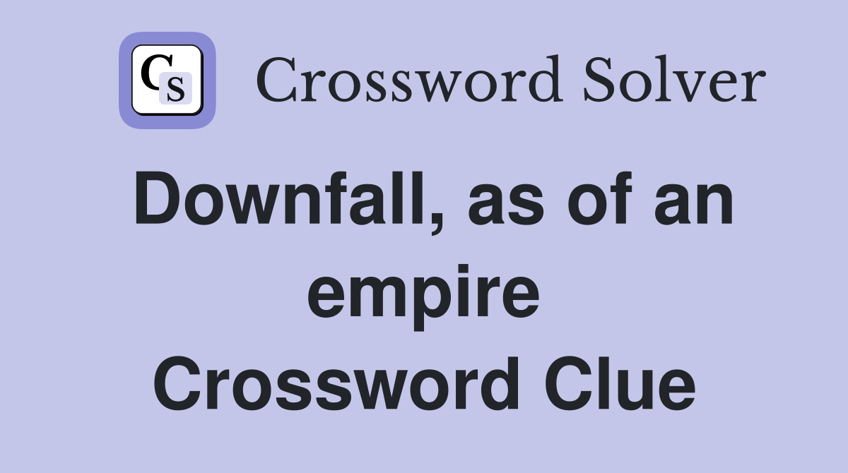 Downfall, as of an empire Crossword Clue