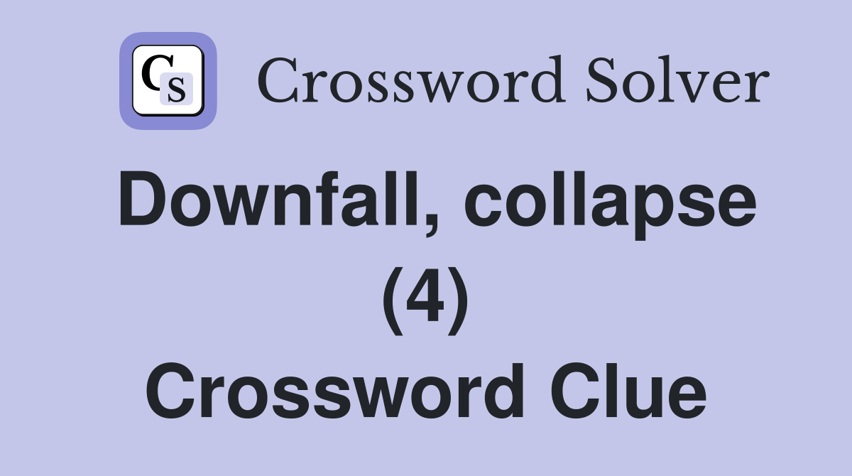 Downfall, collapse (4) Crossword Clue