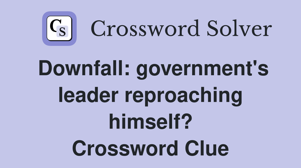 Downfall: government's leader reproaching himself? Crossword Clue