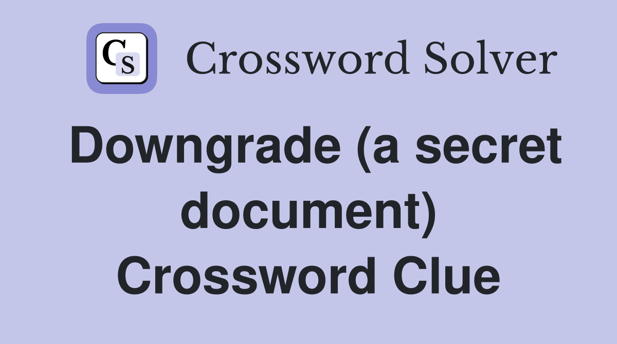 Downgrade (a secret document) Crossword Clue