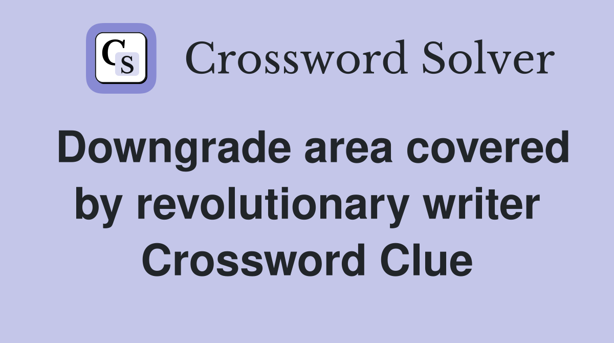 Downgrade area covered by revolutionary writer Crossword Clue