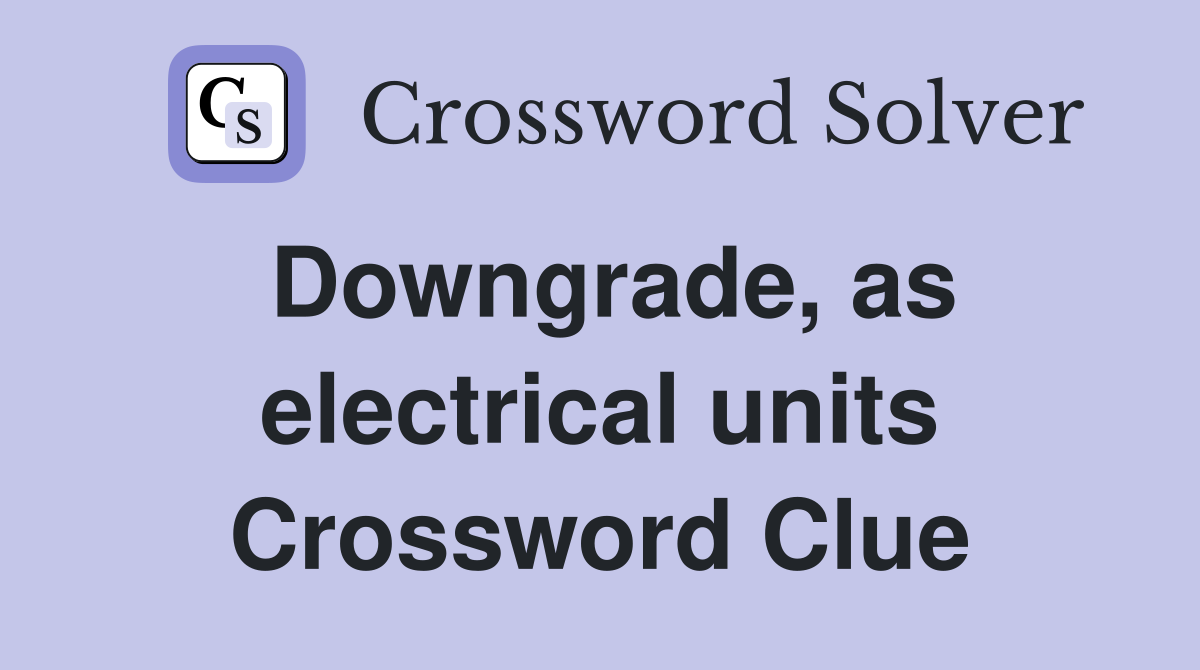 Downgrade, as electrical units Crossword Clue