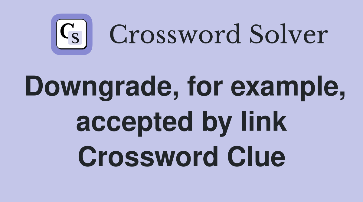 Downgrade, for example, accepted by link Crossword Clue