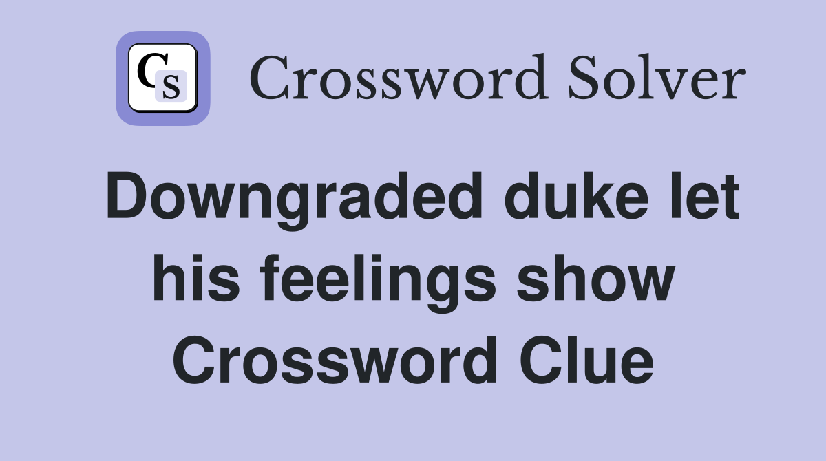 Downgraded duke let his feelings show Crossword Clue