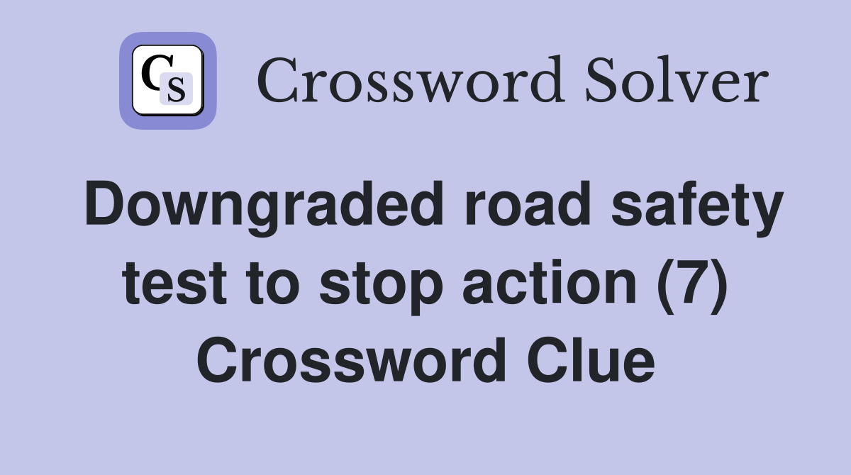 Downgraded road safety test to stop action (7) Crossword Clue