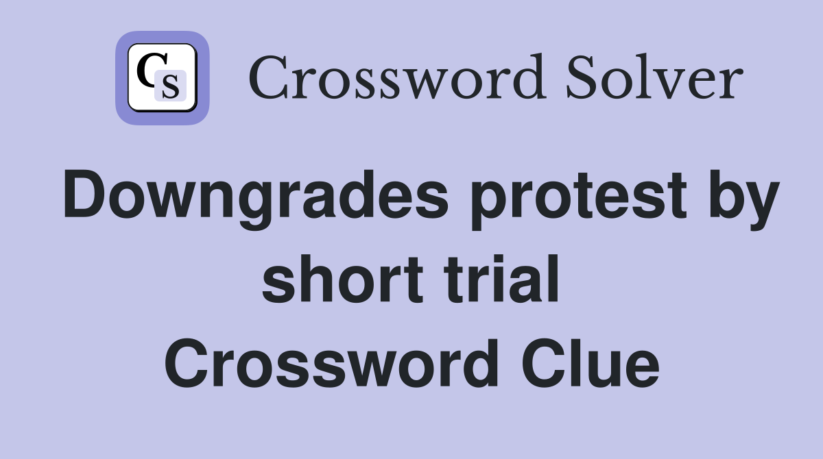 Downgrades protest by short trial Crossword Clue