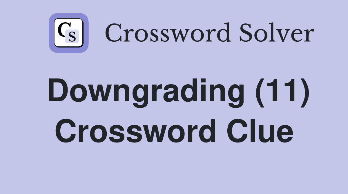 Downgrading (11) Crossword Clue