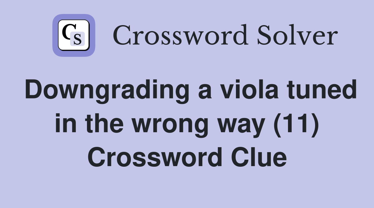Downgrading a viola tuned in the wrong way (11) Crossword Clue