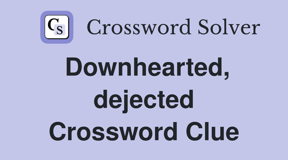 Downhearted, dejected Crossword Clue