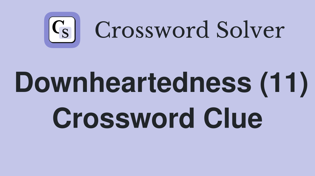 Downheartedness (11) Crossword Clue