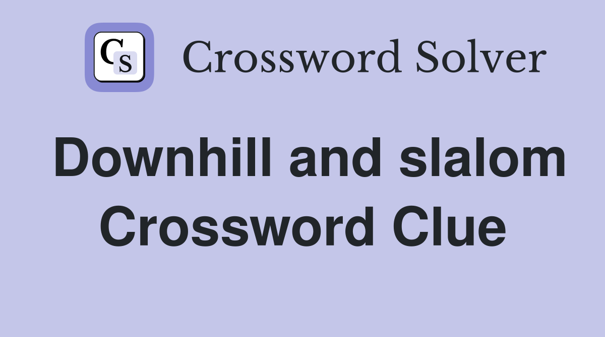 Downhill and slalom Crossword Clue