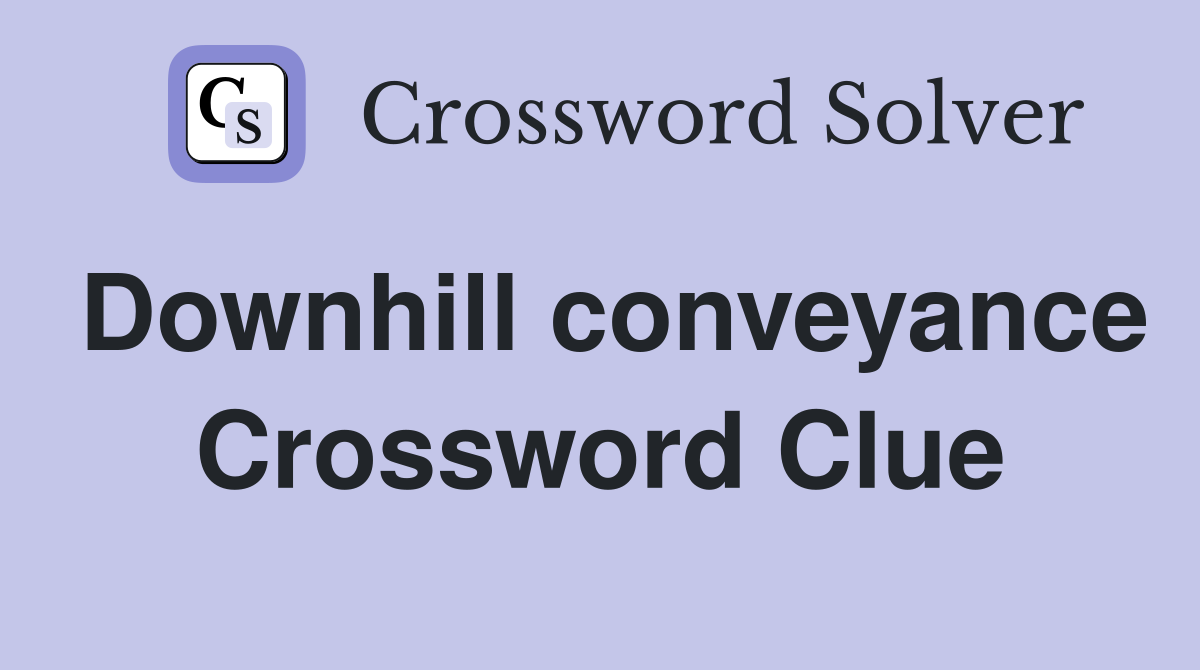 Downhill conveyance Crossword Clue