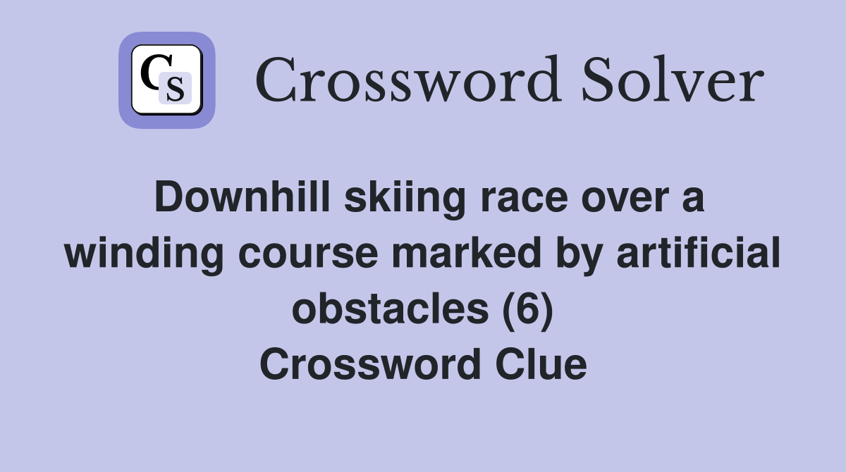 Downhill skiing race over a winding course marked by artificial obstacles (6) Crossword Clue
