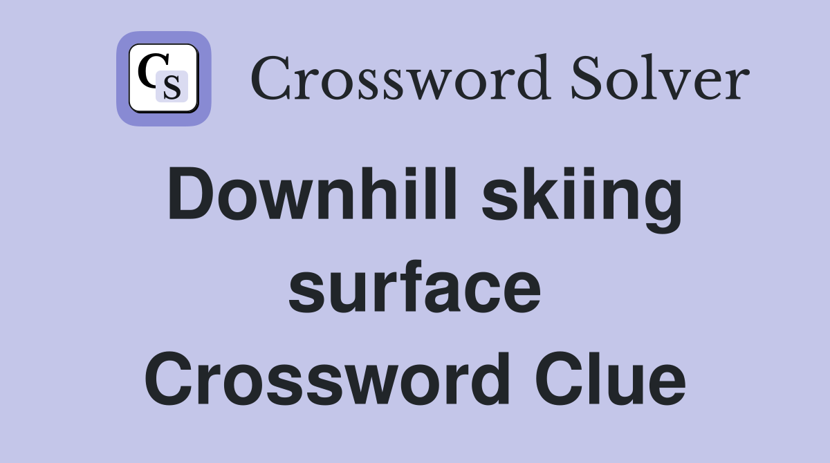 Downhill skiing surface Crossword Clue