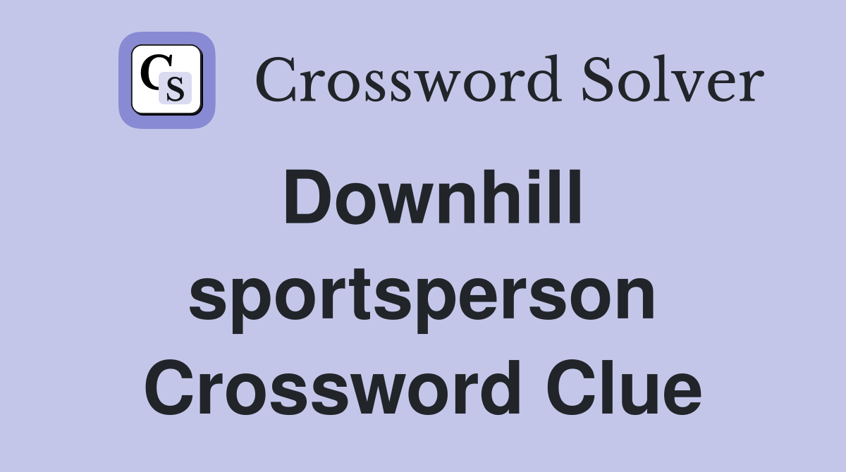 Downhill sportsperson Crossword Clue