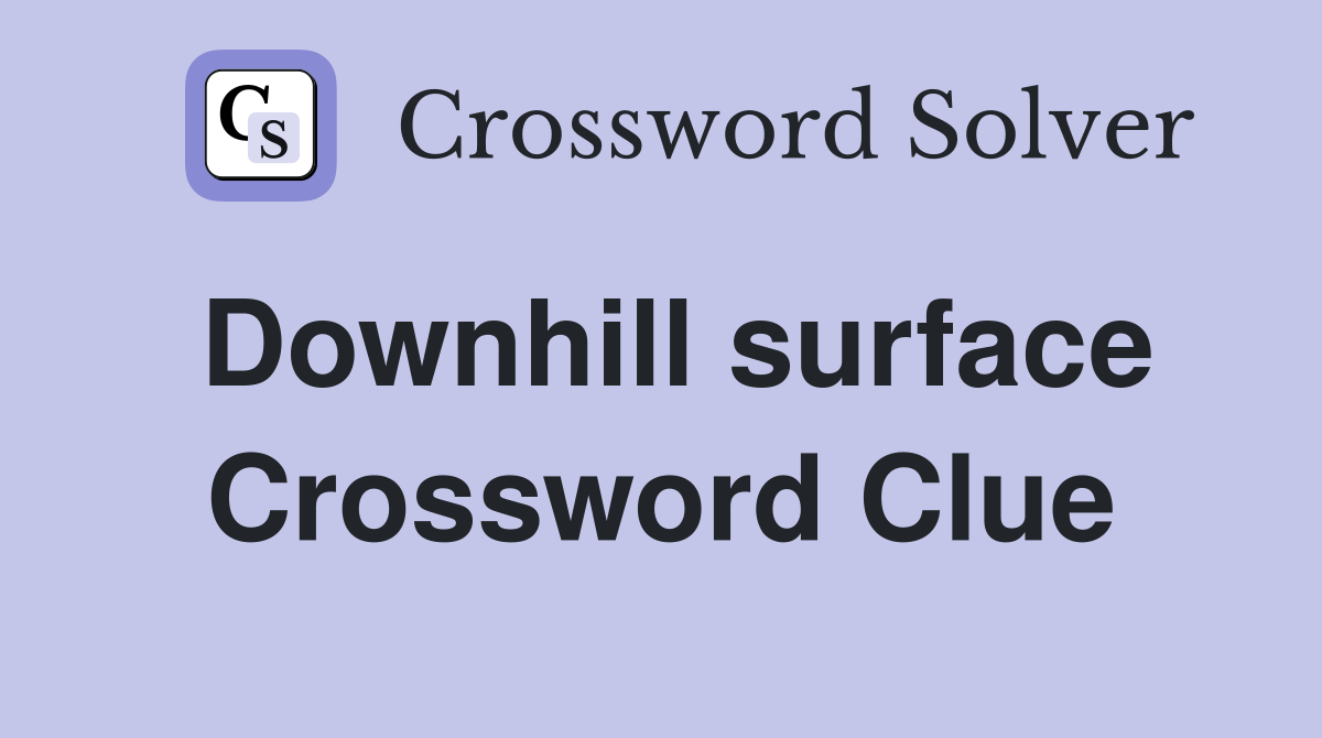 Downhill surface Crossword Clue