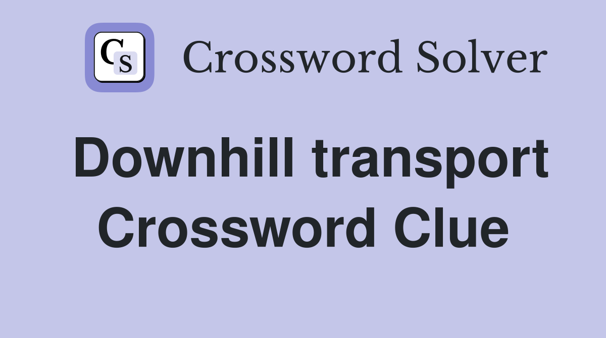 Downhill transport Crossword Clue