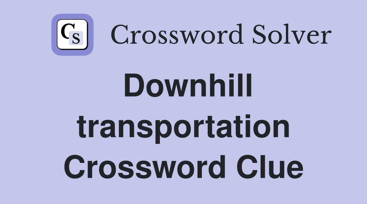 Downhill transportation Crossword Clue