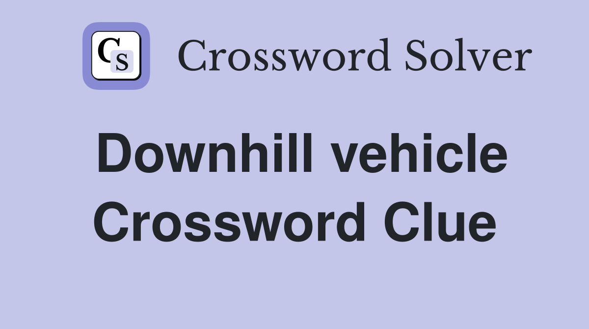 Downhill vehicle Crossword Clue